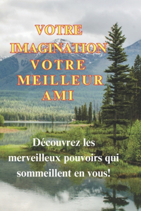 Votre IMAGINATION, VOTRE MEILLEUR AMI