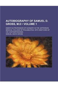 Autobiography of Samuel D. Gross, M.D (Volume 1); Emeritus Professor of Surgery in the Jefferson Medical College of Philadelphia. with Sketches of His