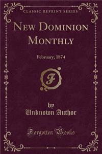 New Dominion Monthly: February, 1874 (Classic Reprint): February, 1874 (Classic Reprint)