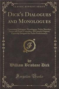 Dick's Dialogues and Monologues: Containing Dialogues, Monologues, Parlor Sketches, Farces and Petite Comedies; All Entirely Original, Expressly Designed for Parlor Performances (Classic Reprint)