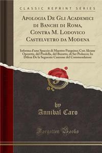 Apologia de Gli Academici Di Banchi Di Roma, Contra M. Lodovico Castelvetro Da Modena: Informa d'Uno Spaccio Di Maestro Pasquino; Con Alcune Operette, del Predella, del Buratto, Di Ser Pedocco; In Difesa de la Seguente Canzone del Commendatore