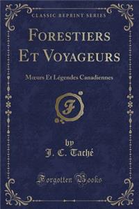 Forestiers Et Voyageurs: Moeurs Et Lï¿½gendes Canadiennes (Classic Reprint)