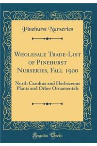 Wholesale Trade-List of Pinehurst Nurseries, Fall 1900: North Carolina and Herbaceous Plants and Other Ornamentals (Classic Reprint)