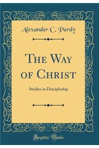 The Way of Christ: Studies in Discipleship (Classic Reprint)