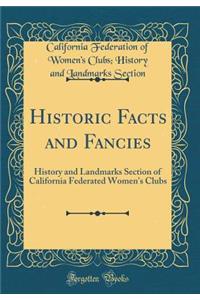 Historic Facts and Fancies: History and Landmarks Section of California Federated Women's Clubs (Classic Reprint)