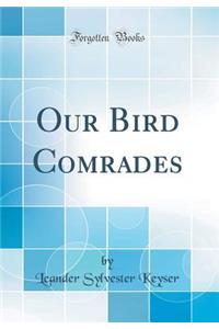 Our Bird Comrades (Classic Reprint)