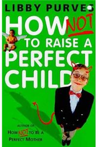 How Not to Raise a Perfect Child