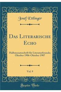 Das Literarische Echo, Vol. 9: Halbmonatsschrift für Literaturfreunde; Oktober 1906-Oktober 1907 (Classic Reprint)
