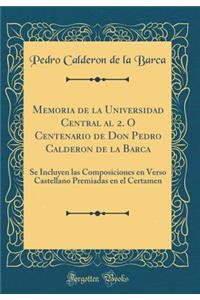 Memoria de la Universidad Central Al 2. O Centenario de Don Pedro Calderon de la Barca: Se Incluyen Las Composiciones En Verso Castellano Premiadas En El Certamen (Classic Reprint)