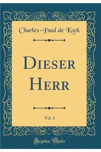Dieser Herr, Vol. 1 (Classic Reprint)