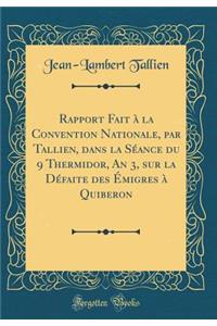 Rapport Fait à la Convention Nationale, par Tallien, dans la Séance du 9 Thermidor, An 3, sur la Défaite des Émigres à Quiberon (Classic Reprint)