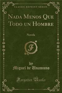 NADA Menos Que Todo Un Hombre: Novela (Classic Reprint)