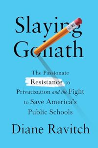 Slaying Goliath: The Passionate Resistance to Privatization and the Fight to Save America's Public Schools