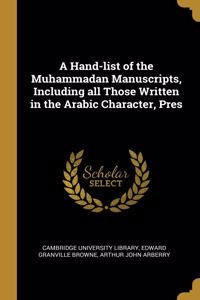 A Hand-list of the Muhammadan Manuscripts, Including all Those Written in the Arabic Character, Pres