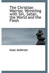 The Christian Warrior, Wrestling with Sin, Satan, the World and the Flesh