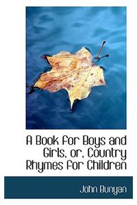 A Book for Boys and Girls, Or, Country Rhymes for Children