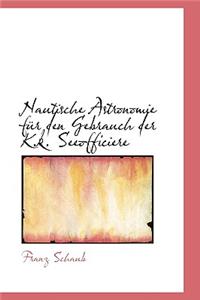 Nautische Astronomie Fa1/4r Den Gebrauch Der K.K. Seeofficiere