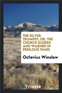 The Silver Trumpet; Or, the Church Guided and Warned in Perilous Times