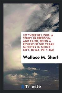 LET THERE BE LIGHT: A STUDY IN FREEDOM A