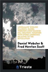 Longmans' English Classics. Daniel Webster's First Bunker Hill Oration