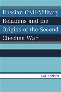 Russian Civil-Military Relations and the Origins of the Second Chechen War