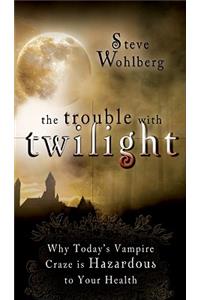 The Trouble with Twilight: Why Today's Vampire Craze Is Hazardous to Your Health