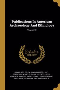 Publications In American Archaeology And Ethnology; Volume 12