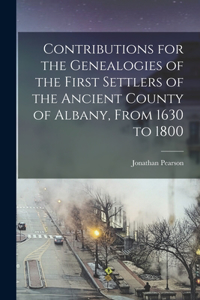 Contributions for the Genealogies of the First Settlers of the Ancient County of Albany, From 1630 to 1800