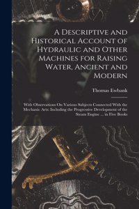 Descriptive and Historical Account of Hydraulic and Other Machines for Raising Water, Ancient and Modern