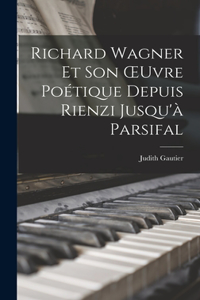 Richard Wagner Et Son OEuvre Poétique Depuis Rienzi Jusqu'à Parsifal