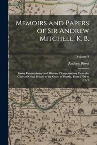 Memoirs and Papers of Sir Andrew Mitchell, K. B.