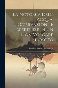 La Notomia Dell' Acqua, Osservazioni, E Sperienze Di Un Non Volgare Filosofo