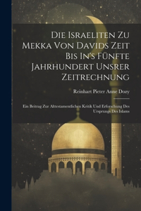 Die Israeliten Zu Mekka Von Davids Zeit Bis In's Fünfte Jahrhundert Unsrer Zeitrechnung