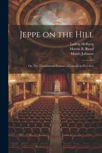 Jeppe on the Hill; or, The Transformed Peasant; a Comedy in Five Acts