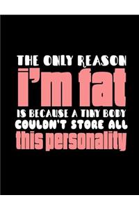 The Only Reason I'm Fat Is Because A Tiny Body Couldn't Store All This Personality