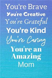 You're Brave You're Creative You're Grateful You're Kind You're Caring You're An Amazing Mom