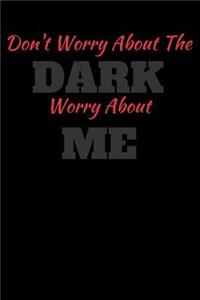 Don't Worry About The Dark Worry About Me