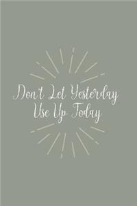 Don't Let Yesterday Use Up Today