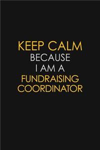 Keep Calm Because I Am A Fundraising Coordinator