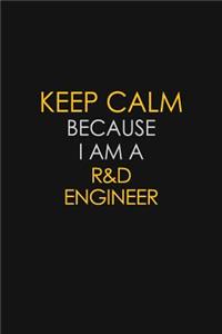 Keep Calm Because I Am A R&D Engineer