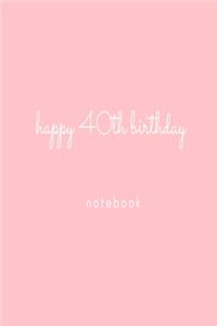 Happy 40th Birthday Notebook