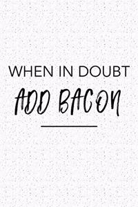 When in Doubt Add Bacon