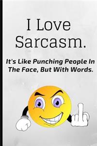 I Love Sarcasm, It's Like Punching People in the Face But with Words