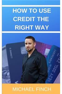 How to Use Credit the RIGHT Way: Everything you wish you were taught about credit