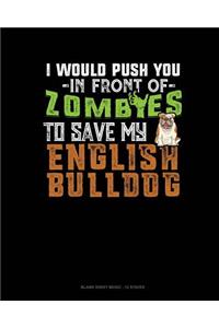 I Would Push You In Front Of Zombies To Save My English Bulldog