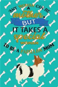 Any Woman Can Be A Mother, But It Takes A Special Woman To Be A Papillon Mom