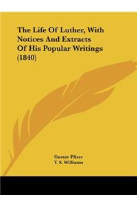 Life Of Luther, With Notices And Extracts Of His Popular Writings (1840)