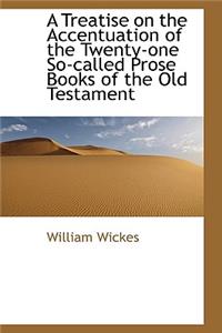 A Treatise on the Accentuation of the Twenty-One So-Called Prose Books of the Old Testament