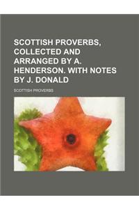 Scottish Proverbs, Collected and Arranged by A. Henderson. with Notes by J. Donald