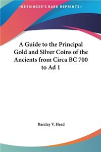 A Guide to the Principal Gold and Silver Coins of the Ancients from Circa BC 700 to Ad 1